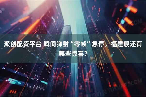 聚创配资平台 瞬间弹射“零帧”急停，福建舰还有哪些惊喜？